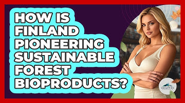 How Is Finland Pioneering Sustainable Forest Bioproducts? - Unmapping Scandinavia