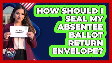 How Should I Seal My Absentee Ballot Return Envelope?