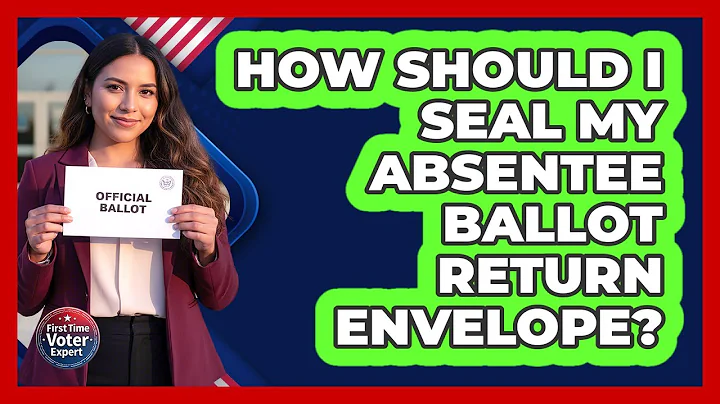 How Should I Seal My Absentee Ballot Return Envelope?