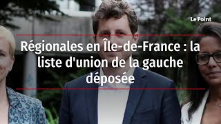 Régionales en Île-de-France la liste d'union de la gauche déposée