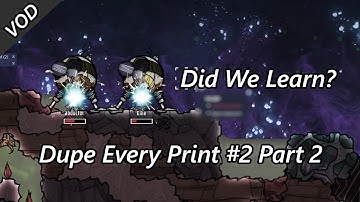 Did We Learn From the Last Attempt? - Dupe Every Print #2 Part 2 VOD Oxygen Not Included