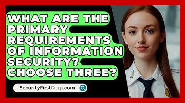 What Are The Primary Requirements Of Information Security? Choose Three? - SecurityFirstCorp.com