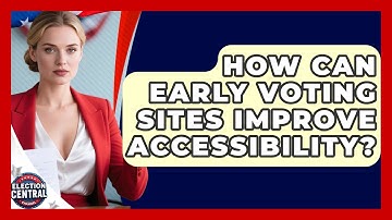 How Can Early Voting Sites Improve Accessibility? - Election Central Channel