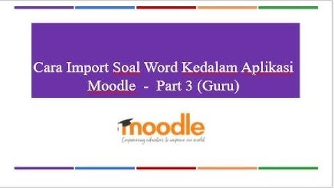 09-Guru-Cara Import Soal Word Kedalam Aplikasi Moodle-Part 3