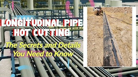 Longitudinal hot cut, Longitudinal Hot Cut of Pipe: The Secrets and Details You Need to Know