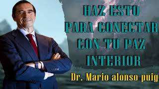 Mario Alonso Puig HAZ ESTO para CONECTAR con TU PAZ INTERIOR