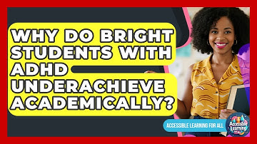 Why Do Bright Students With ADHD Underachieve Academically? - Accessible Learning For All