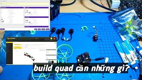 Hướng dẫn build quadcopter và setup cài đặt chi tiết cho người mới