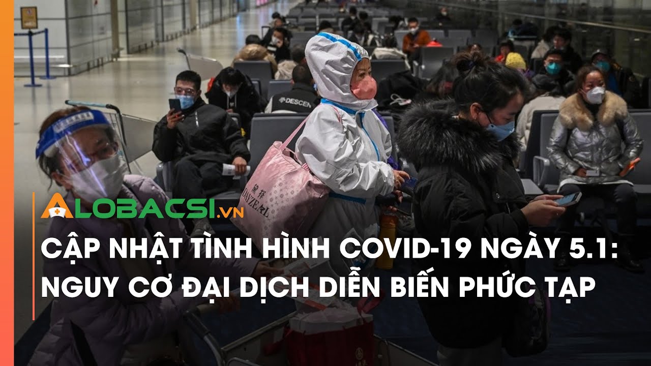 Cập nhật tình hình Covid-19 ngày 5.1: nguy cơ đại dịch diễn biến phức tạp