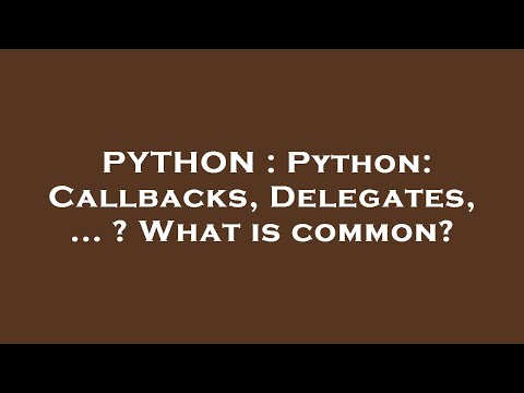 PYTHON : Python: Callbacks, Delegates, ... ? What is common?