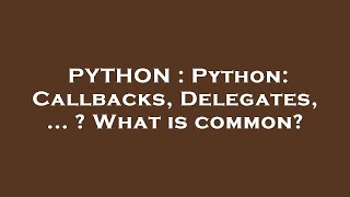 PYTHON : Python: Callbacks, Delegates, ...  What is common