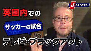 英国内での「テレビ・ブラックアウト」！◆ベン・メイブリーのフットボール語りまっせ！