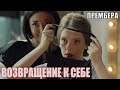 Премьера восхитила мир! ВОЗВРАЩЕНИЕ К СЕБЕ Русские мелодрамы, фильмы HD