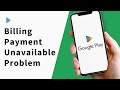 How to Fix Google Play Store Billing Payment Unavailable Problem?