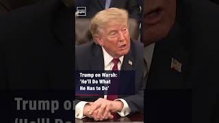 Trump on Warsh: ‘Hell Do What He Has to Do’