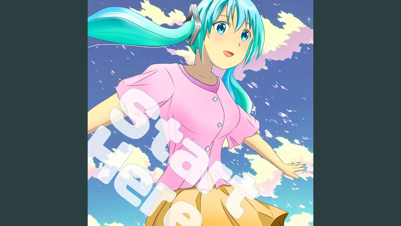 Watch Start Here (feat. Hatsune Miku) on YouTube Watch Start Here (feat. Hatsune Miku) on YouTube