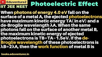 When photons of energy 4.0 eV fall on the surface of a metal A, the ejected photoelectrons have maxi