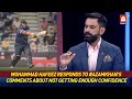 Mohammad hafeez responds to azamkhans comments about not getting enough confidence