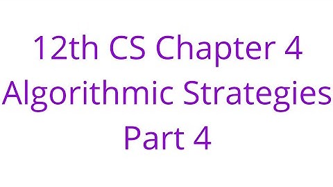 12 th CS  Chapter 4   Algorithmic Strategies   Part 4