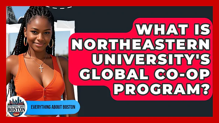 What Is Northeastern University's Global Co-op Program? - Everything About Boston