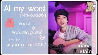 GOT7 Jinyoung - [แปล] At my worst - Pink Sweat$ [Vocal & Acoustic guitar by. Jinyoung from GOT7]