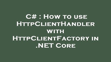 C# : How to use HttpClientHandler with HttpClientFactory in .NET Core