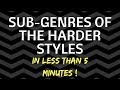 SUB-GENRES OF THE HARDER STYLES (IN LESS THAN 5 MINUTES)