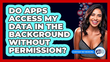 Do Apps Access My Data In The Background Without Permission? - Everyday-Networking