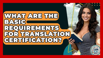 What Are The Basic Requirements For Translation Certification? - Learn As An Adult