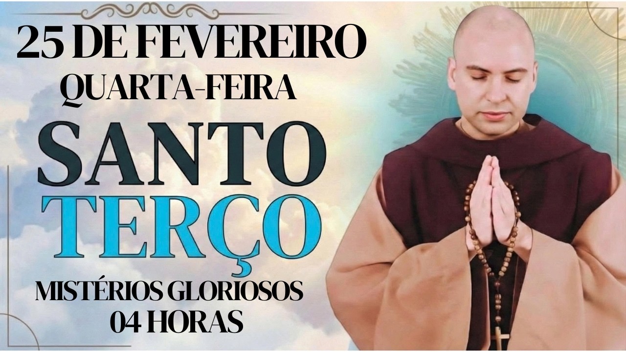 SANTO TERÇO | Quarta-feira, [2/25/2026] – Mistérios Gloriosos | O FOGO QUE QUEIMA O MEDO | 04 HORAS