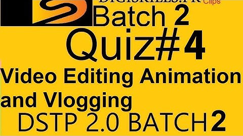 Digiskills Video Editing Animation And Vlogging Quiz 4 Batch 2 | quiz 4 DSTP 2.0-batch-2 Video Edit