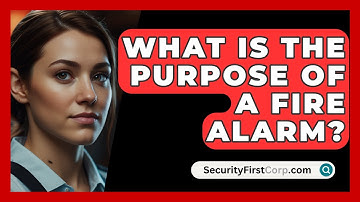 What Is The Purpose Of A Fire Alarm? - SecurityFirstCorp.com