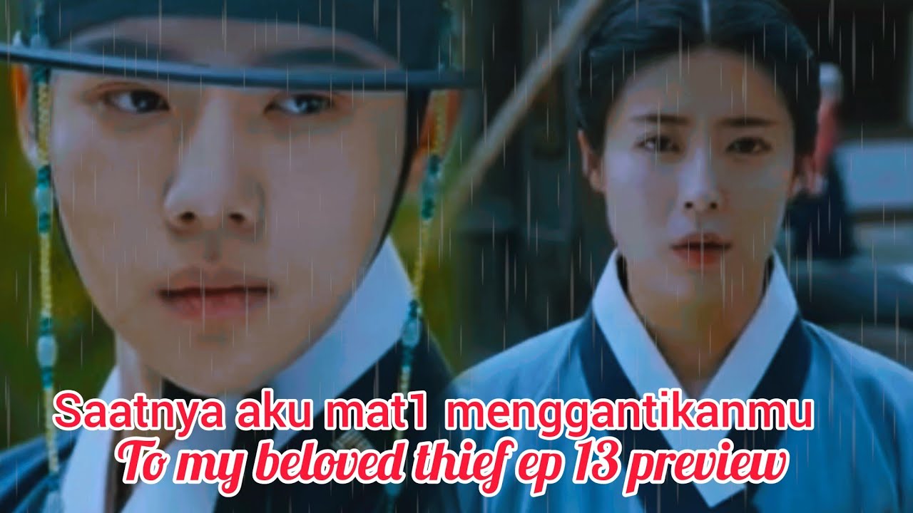 To my beloved thief ep 13 preview ☹️ l saatnya aku mat1 menggantikanmu 