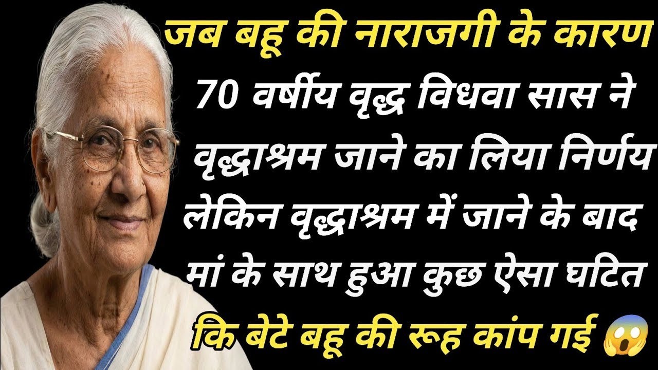 जब बहू की नाराजगी के कारण 70 वर्षीय वृद्ध विधवा सास ने वृद्धाश्रम जाने का लिया निर्णय 🤔 लेकिन फिर..