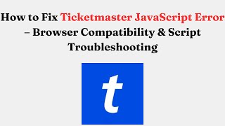 How to Fix Ticketmaster JavaScript Error – Browser Compatibility & Script Troubleshooting
