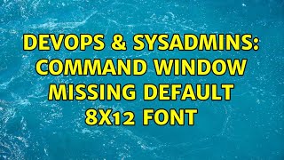 Celebrity DevOps & SysAdmins: Command window missing default 8x12 font (8 Solutions!!) Net Worth