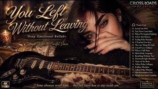 You Left Without Leaving  Deep Emotional Ballads  Intimate Guitar U0026 Soulful Voices