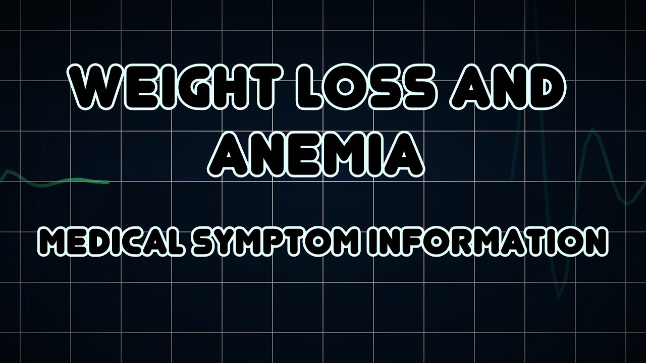 Weight loss and Anemia (Medical Symptom) YouTube