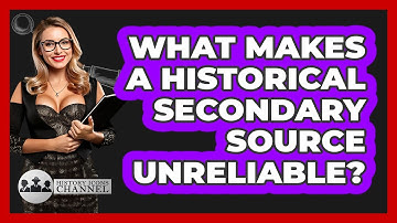 What Makes A Historical Secondary Source Unreliable? - History Icons Channel