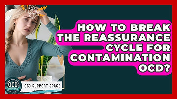 How To Break The Reassurance Cycle For Contamination OCD? - OCD Support Space