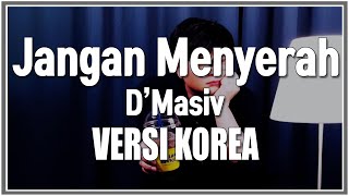 Jangan Menyerah - Kanzi | VERSI KOREA | D'Masiv