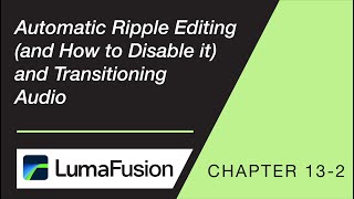 13-2 Automatic Ripple Editing and How to Disable It and Transitioning Audio in LumaFusion