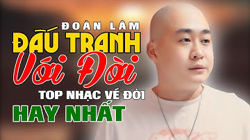 ĐẤU TRANH VỚI ĐỜI - ĐOÀN LÂM | Lúc bé chỉ muốn lớn để chắp cánh hiên ngang giữa đời | LK NHẠC ĐỜI