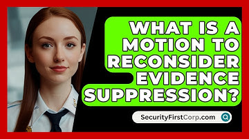 What Is A Motion To Reconsider Evidence Suppression? - SecurityFirstCorp.com