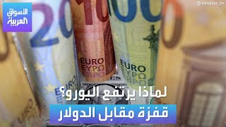 الأسواق العربية | لماذا يرتفع اليورو؟  قفزة مقابل الدولار