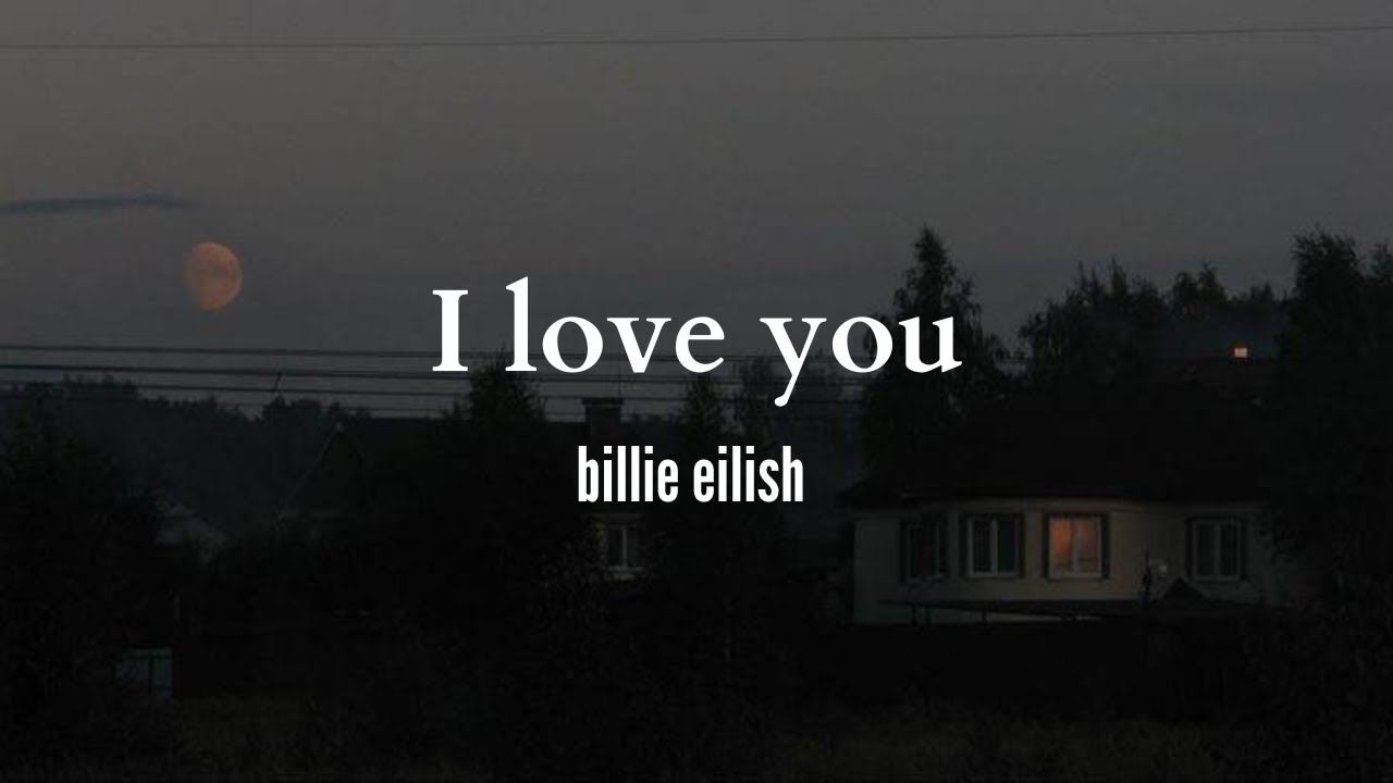 Billie Eilish I Love You Tekst Billie Eilish - I love you (lyrics) - YouTube