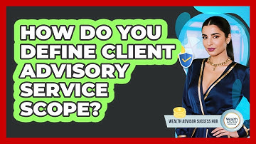 How Do You Define Client Advisory Service Scope?