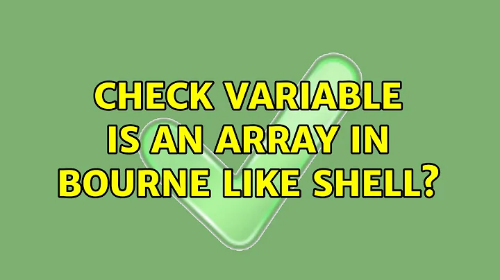 Check variable is an array in Bourne like shell? (8 Solutions!!)