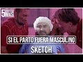 Si el Parto Fuera Masculino | Sketch