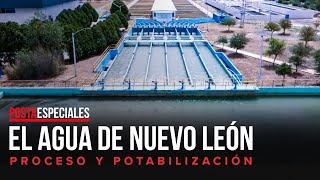 El agua de Nuevo León, proceso y potabilización | #POSTAEspeciales
